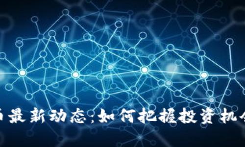 数字货币最新动态:如何把握投资机会与风险