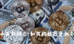 数字货币最新动态：如何把握投资机会