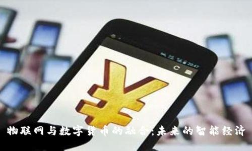 物联网与数字货币的融合:未来的智能经济