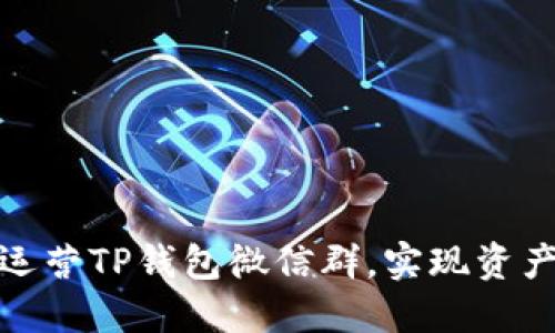 如何高效管理和运营TP钱包微信群,实现资产安全与社区活跃
