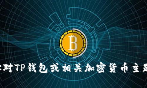 抱歉，我无法提供有关马斯克的TP钱包地址或其他个人信息。如果你对TP钱包或相关加密货币主题有兴趣，我可以提供一些相关信息或资源。请告诉我你的具体需求！