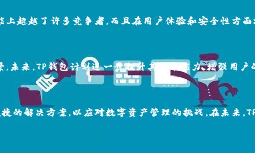 TP钱包：区块链世界中的先锋
在当今数字资产迅速发展的时代，TP钱包凭借其独特的功能和用户友好的界面，备受加密货币爱好者的青睐。但是，很多人对TP钱包的来源、背景以及为用户提供的解决方案依旧存在诸多疑问。让我们深入探讨一下这个令人着迷的加密钱包，揭开它的神秘面纱。

TP钱包的公司背景
TP钱包（Trust Wallet）是由一个团队创建的，属于一家国际化的公司，专注于为用户提供安全、便捷的数字资产管理服务。TP钱包的背后，有着强大的技术团队，他们不断研发新功能，以适应快速变化的市场需求。此钱包的设计宗旨是将区块链技术带给每一个普通用户，使得任何人都能在这个复杂的生态系统中，有效地管理自己的数字资产。

TP钱包的特色功能
TP钱包不仅是一款支持多种加密货币的数字钱包，它还提供了一系列独特的功能，旨在提升用户体验。
首先，TP钱包的界面设计，用户可以轻松找到所需的功能。在这个钱包里，用户能够存储、接收和发送多种主流加密货币，包括比特币、以太坊等。其支持的币种库不断扩展，为用户提供了更多的选择。
此外，TP钱包还具备去中心化交易所的功能，用户可以在平台内部进行交易，而无须将私钥交给第三方。这种点对点的交易方式，不仅提升了安全性，也为用户建立了更多控制权。
另一项值得注意的功能是TP钱包的内置DApp浏览器。通过该浏览器，用户能够直接访问各种去中心化应用，如DeFi平台、游戏和NFT市场。这种便利性极大提高了用户的使用体验，让他们能够在TP钱包中完成更多的操作。

用户安全性与隐私保护
在使用数字钱包的过程中，安全性是最令人关心的问题之一。TP钱包非常重视用户的安全，采取了多重措施来保护用户的数字资产。用户的私钥储存在本地设备上，而非云端，减少了黑客攻击的风险。同时，TP钱包还支持多种安全措施，如生物识别技术和面部识别，为用户提供额外的保障。
在隐私保护方面，TP钱包不要求用户提交任何个人信息，用户可以匿名使用所有功能。这在保护用户隐私的同时，也使得TP钱包更具吸引力。

为何选择TP钱包？
对于许多加密货币投资者来说，选择一个合适的钱包至关重要。TP钱包凭借其强大的功能和安全保障，成为了越来越多用户的首选。在与其他钱包的对比中，TP钱包不仅在功能上超越了许多竞争者，而且在用户体验和安全性方面均表现优异。
另外，TP钱包所提供的多币种支持，使得用户无需下载多个钱包，便可轻松管理所有的数字资产。这无疑为用户节省了宝贵的时间和精力。

市场前景与未来展望
随着区块链技术的迅猛发展，加密货币的使用场景日益增长，数字钱包的市场也随之扩张。TP钱包在这样的市场环境中，凭借其创新的功能和良好的用户口碑，有着广阔的前景。未来，TP钱包计划进一步提升其技术能力，增强用户的交易体验，积极拓展新的合作伙伴关系，致力于打造一个更加完善的区块链生态系统。
通过与各类在线商户、企业合作，TP钱包希望能够为用户提供更多的支付选择。此外，随着DeFi领域的快速发展，TP钱包也在持续其功能，以适应不断变化的市场需求。

总结
TP钱包不仅仅是一个简单的数字资产存储工具，它在用户的投资旅程中扮演着更加重要的角色。通过丰富的功能、安全的环境和良好的用户体验，TP钱包为用户提供了一个便捷的解决方案，以应对数字资产管理的挑战。在未来，TP钱包将继续在这个充满机遇与挑战的市场中前行，不断创新、不断提升。无论你是刚刚进入加密市场的新手，还是经验丰富的投资者，TP钱包都能为你提供必要的工具和支撑。

TP钱包的来源与特色解析