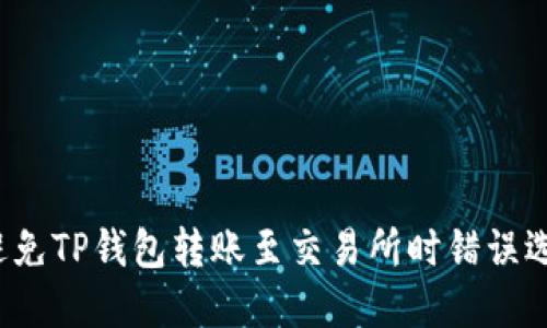 如何避免TP钱包转账至交易所时错误选择链?